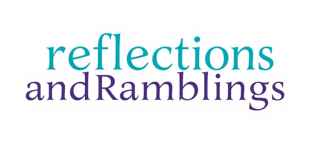 Reflections and Ramblings